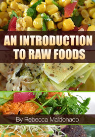 Title: An Introduction To Raw Foods: Energize your life with fresh food, Author: Rebecca Maldonado