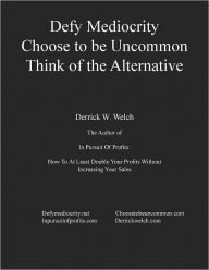 Title: Defy Mediocrity: Choose to be Uncommon. Think of the Alternative., Author: Derrick Welch