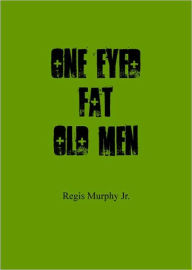 Title: One Eyed Fat Old Men, Author: Regis Murphy