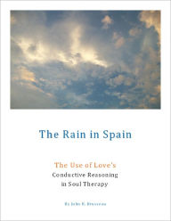 Title: The Rain in Spain: The Use of Love's Conductive Reasoning in Soul Therapy, Author: John R. Brusseau