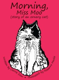 Title: Morning, Miss Moo: story of an ornery cat, Author: Carrie Dow