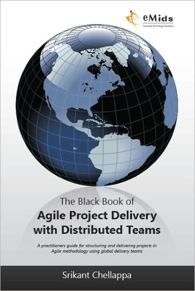 The Black Book of Agile Project Delivery with Distributed Teams: A practioners guide for structuring and delivering projects in Agile Methodology using global delivery teams