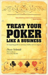 Title: Treat Your Poker Like a Business: An inspiring guide to turning a hobby into an empire., Author: Dusty Schmidt