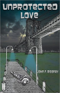 Title: Unprotected Love, Author: John F. Rooney