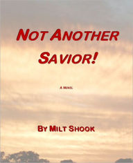 Title: Not Another Savior, Author: Milton Shook