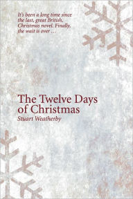 Title: The Twelve Days of Christmas: The bonds of true friendship are forever, Author: Stuart Weatherby