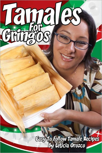 Tamales For Gringos: Easy To Follow Tamale Recipes