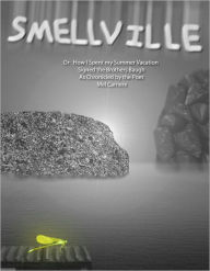 Title: Smellville: Or: How I spent my Summer Vacation as related by the Brothers Baugh and chronicled by the poet, Mel Carriere, Author: Mel Keith Ressler