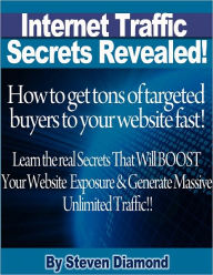 Title: How to get tons of highly targeted buyers to your website or blog fast! Learn the real secrets that will boost your website or blogs exposure and generate massive unlimited traffic.: How to get tons of targeted buyers to your website fast!, Author: Steven Diamond