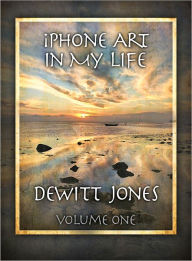 Title: iPhone Art in My Life: Volume One, Author: Dewitt Jones