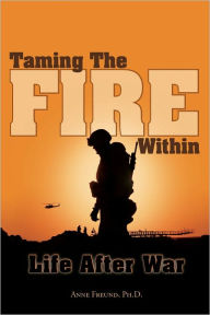 Title: Taming The Fire Within: Life After War, Author: Anne Freund