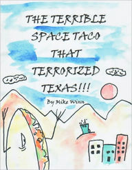 Title: The Terrible Space Taco that Terrorized Texas, Author: Michael Winn