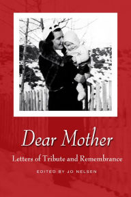 Title: Dear Mother: Letters of Tribute and Remembrance, Author: Jo Nelsen