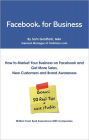 Facebook for Business: How To Market Your Business on Facebook and Get More Sales, New Customers and Brand Awareness