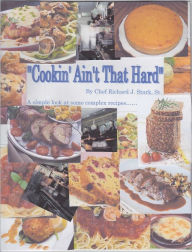 Title: Cookin' Ain't That Hard: A simple look at some complex recipes to put the fun back into cooking......, Author: Richard Stark
