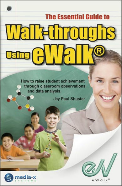 The Essential Guide to Walk-throughs using eWalk: How to raise student achievement through classroom observations and data analysis