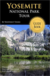 Title: Yosemite National Park Tour Guide eBook: Your personal tour guide for Yosemite travel adventure in eBook format!, Author: Waypoint Tours