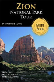 Title: Zion National Park Tour Guide eBook: Your personal tour guide for Zion travel adventure in eBook format!, Author: Waypoint Tours