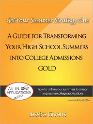 Title: Get Your Summer Strategy On!: A Guide for Transforming Your High School Summers into College Admissions Gold, Author: Jessica Givens