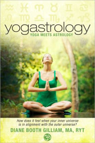 Title: Yogastrology :: Yoga meets Astrology, Author: Diane Booth Gilliam