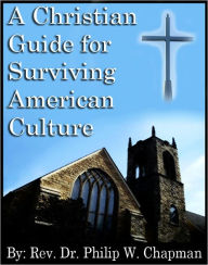 Title: A Christian Guide for Surviving American Culture, Author: Philip W. Chapman