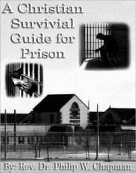 Title: A Christian Survival Guide for Prison, Author: Philip W. Chapman