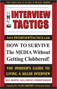 Title: Interview Tactics! How to Survive The Media Without Getting Clobbered!: The Insider's Guide To Giving A Killer Interview!, Author: Gayl Murphy