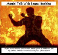 Title: Martial Talk With Sensei Buddha: Myths, Masquerades, Malevolence and Mayhem in the Martial Arts, Author: David Bunch