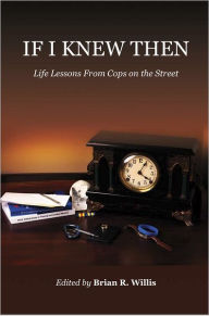 Title: If I Knew Then: Life Lessons From Cops on the Street, Author: Brian Willis
