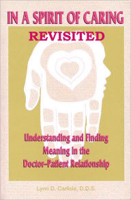 Title: In a Spirit of Caring Revisited: Understanding and finding meaning in the doctor-patient relationship in the 21st Century, Author: Lynn D Carlisle