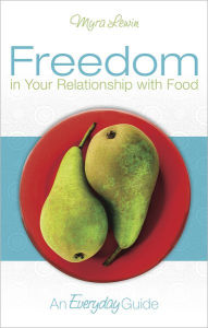 Title: Freedom in Your Relationship with Food: an Everyday Guide, Author: myra lewin