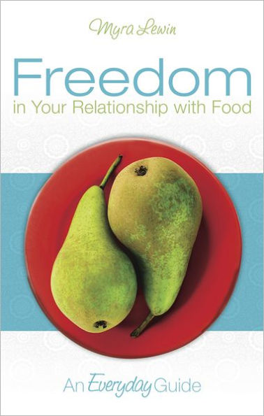 Freedom in Your Relationship with Food: an Everyday Guide