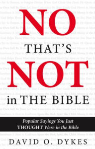 Title: No, That's Not in the Bible: Popular Sayings You Just THOUGHT Were in the Bible, Author: David Dykes