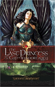 Title: The Last Princess and The Cup of Immortality, Author: D.R. Whitney