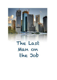 Title: The Last Man on the Job: How to always be the last man on site., Author: Chris King