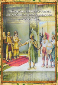 Title: La Conquista del Imperio Azteca: Una Cronica de la Colision de Dos Mundos (version larga), Author: Alejandro Toulet