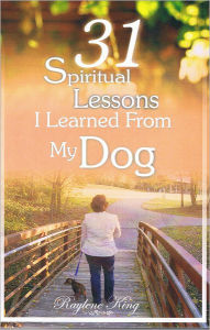 Title: 31 Spiritual Lessons I Learned From My Dog, Author: Raylene King