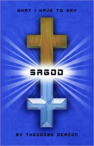 Title: Sagod: What I Have To Say, Author: Theodore B Deacon