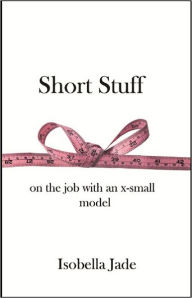 Title: Short Stuff: on the job with an x-small model, Author: Isobella Jade