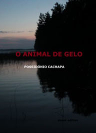 Title: O ANIMAL DE GELO, Author: Possidonio Cachapa
