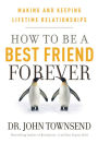 How to be a Best Friend Forever: Making and Keeping Lifetime Relationships