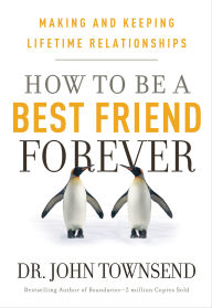 Title: How to be a Best Friend Forever: Making and Keeping Lifetime Relationships, Author: John Townsend