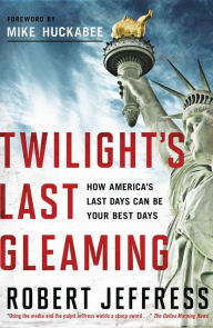 Title: Twilight's Last Gleaming: How America's Last Days Can Be Your Best Days, Author: Robert Jeffress