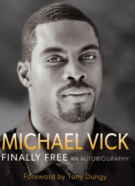 Title: Finally Free: An Autobiography, Author: Michael Vick