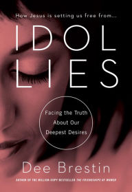 Title: Idol Lies: Facing the Truth About Our Deepest Desires, Author: Dee Brestin