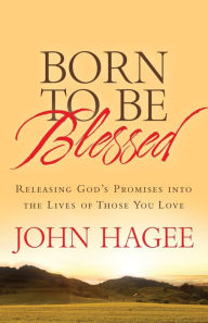 Title: Born to Be Blessed: Releasing God's Promises into the Lives of Those You Love, Author: John Hagee