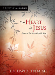 Title: The Heart of Jesus A Devotional Journal: Based on The Jeremiah Study Bible, Author: David Jeremiah