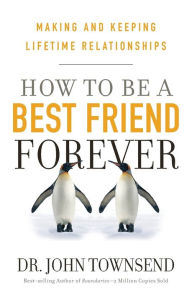 Title: How to be a Best Friend Forever: Making and Keeping Lifetime Relationships, Author: John Townsend