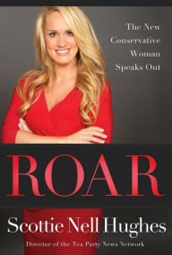 Title: Roar: The New Conservative Woman Speaks Out, Author: Scottie Nell Hughes