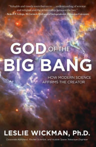 Title: God of the Big Bang: How Modern Science Affirms The Creator, Author: PhD Leslie Wickman